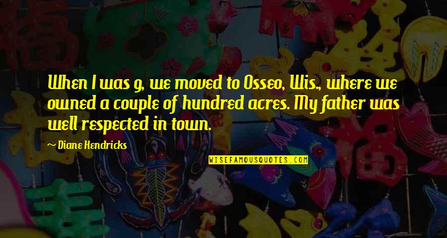 Plebeyos Edad Quotes By Diane Hendricks: When I was 9, we moved to Osseo, Plebeyos Edad Quotes By Diane Hendricks: When I was 9, we moved to Osseo,