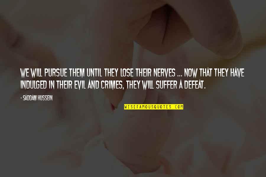 Plebeyos Edad Quotes By Saddam Hussein: We will pursue them until they lose their Plebeyos Edad Quotes By Saddam Hussein: We will pursue them until they lose their