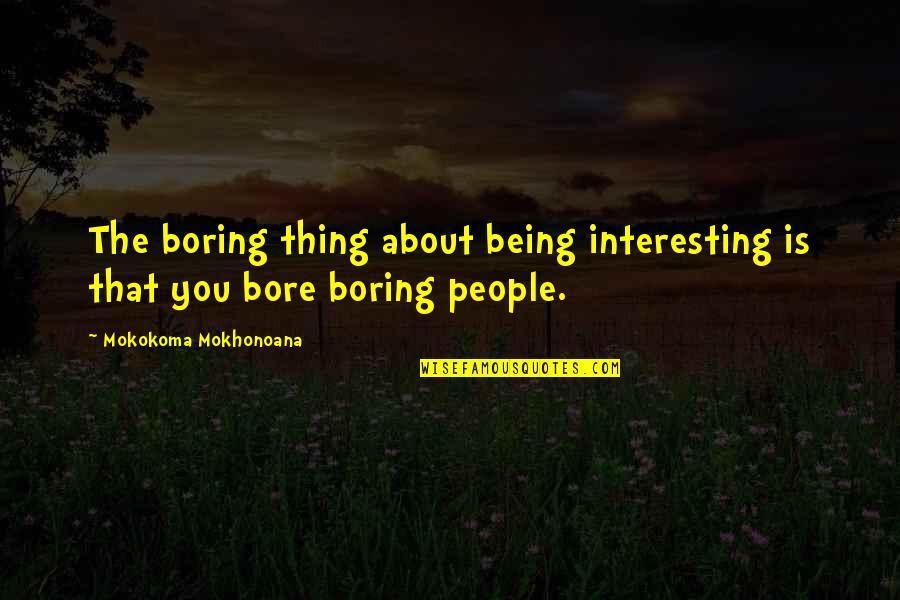 Plebiscite Napoleon Quotes By Mokokoma Mokhonoana: The boring thing about being interesting is that