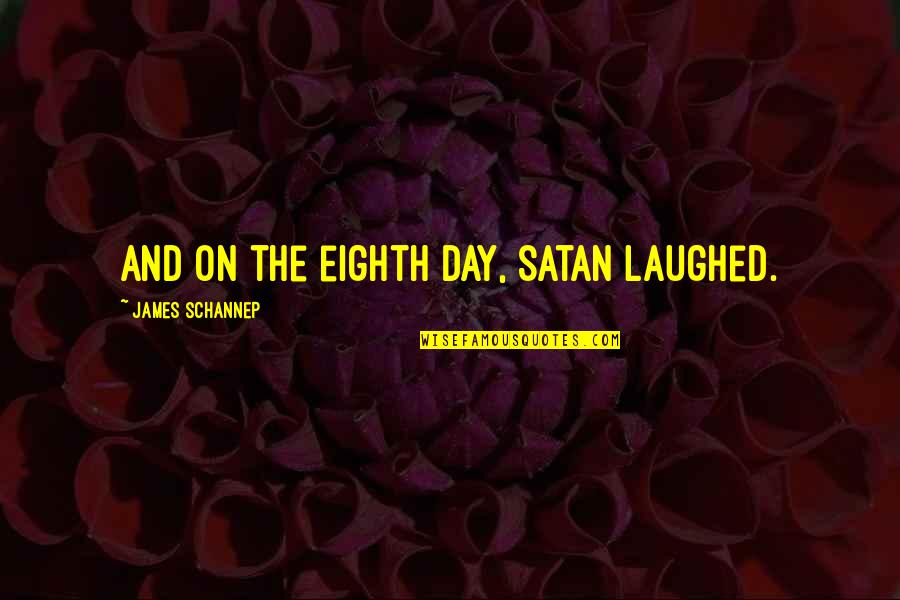 Plebiscite Synonym Quotes By James Schannep: And on the eighth day, Satan laughed. Plebiscite Synonym Quotes By James Schannep: And on the eighth day, Satan laughed.
