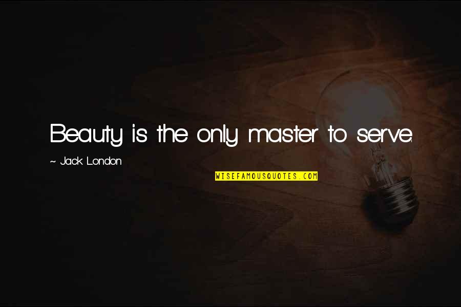Plebiscites Quotes By Jack London: Beauty is the only master to serve.