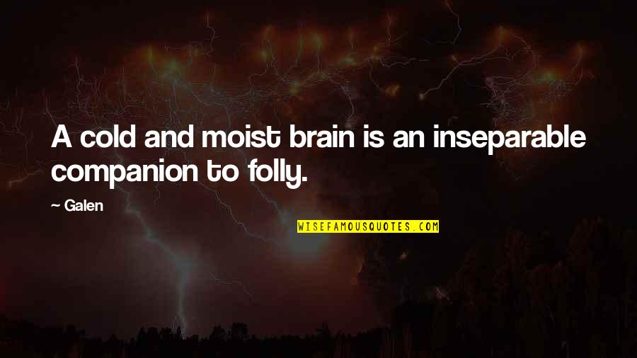 Plebs Cast Quotes By Galen: A cold and moist brain is an inseparable