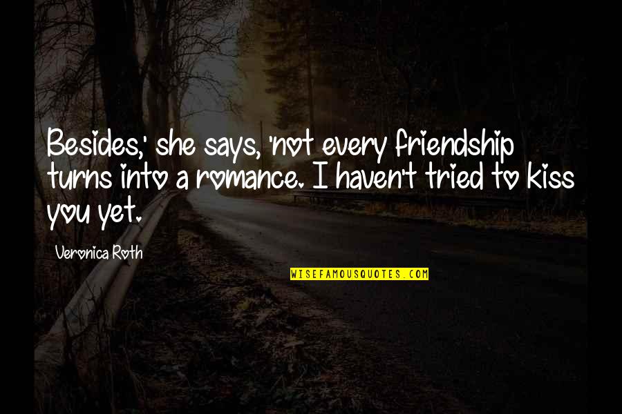 Plebs Itv Quotes By Veronica Roth: Besides,' she says, 'not every friendship turns into Plebs Itv Quotes By Veronica Roth: Besides,' she says, 'not every friendship turns into