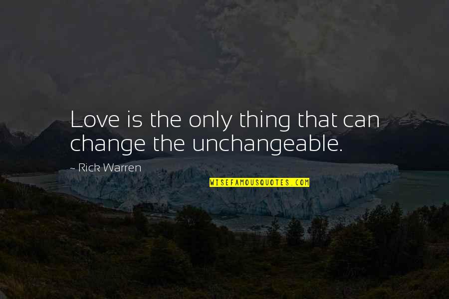 Pleca Signo Quotes By Rick Warren: Love is the only thing that can change