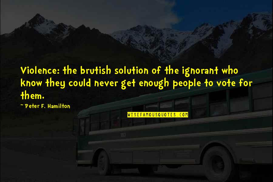 Plecing Quotes By Peter F. Hamilton: Violence: the brutish solution of the ignorant who