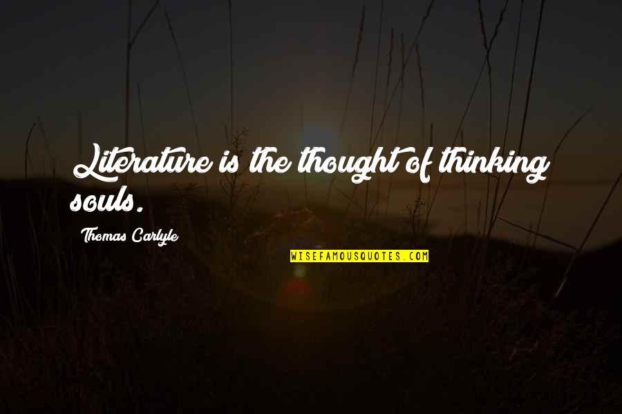 Plecing Quotes By Thomas Carlyle: Literature is the thought of thinking souls. Plecing Quotes By Thomas Carlyle: Literature is the thought of thinking souls.