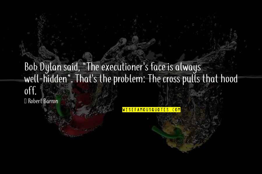 Plectrum Picks Quotes By Robert Barron: Bob Dylan said, "The executioner's face is always Plectrum Picks Quotes By Robert Barron: Bob Dylan said, "The executioner's face is always