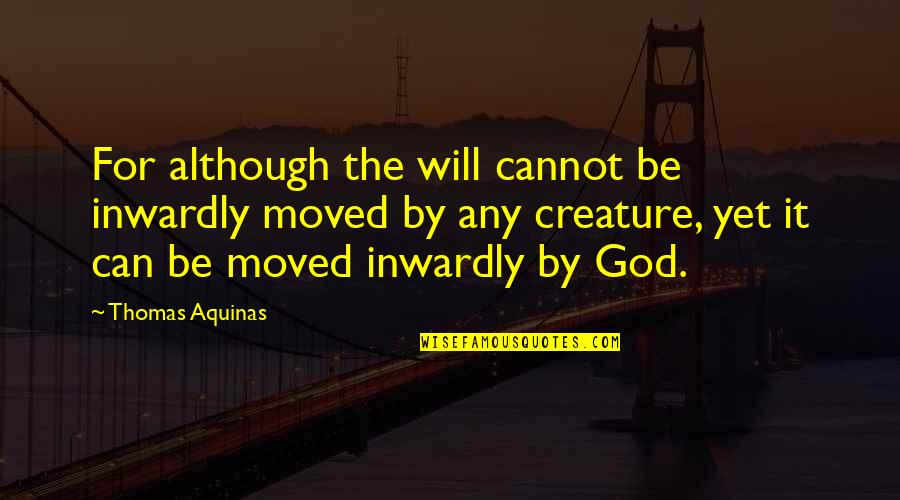 Pledeian Quotes By Thomas Aquinas: For although the will cannot be inwardly moved