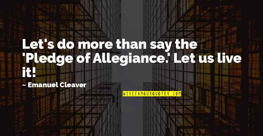 Pledge Allegiance Quotes By Emanuel Cleaver: Let's do more than say the 'Pledge of