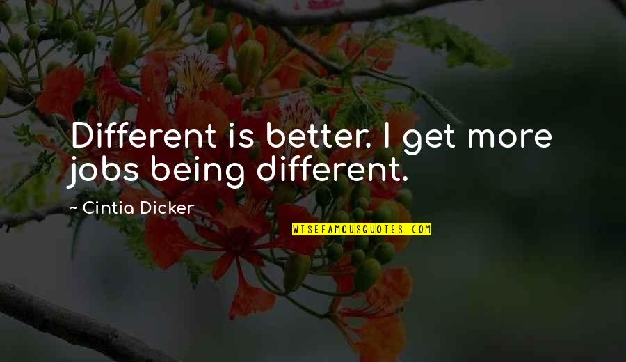 Pledge Class Quotes By Cintia Dicker: Different is better. I get more jobs being