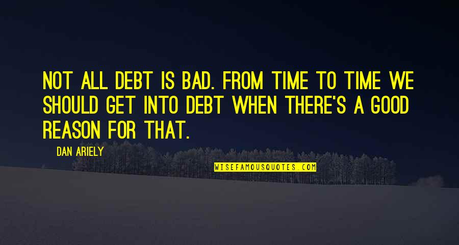 Pledge Class Quotes By Dan Ariely: Not all debt is bad. From time to