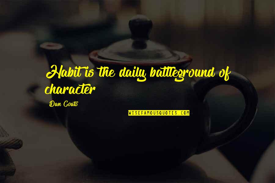 Pledge Master Quotes By Dan Coats: Habit is the daily battleground of character