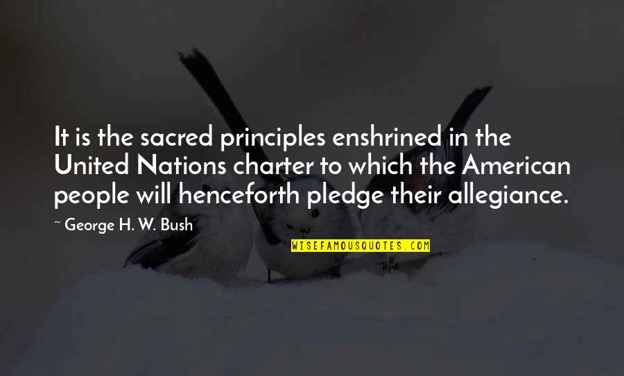 Pledge Of Allegiance Quotes By George H. W. Bush: It is the sacred principles enshrined in the