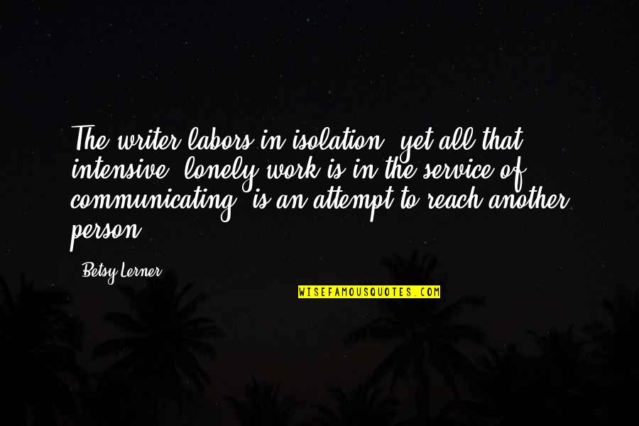 Pledge Of Loyalty Quotes By Betsy Lerner: The writer labors in isolation, yet all that Pledge Of Loyalty Quotes By Betsy Lerner: The writer labors in isolation, yet all that