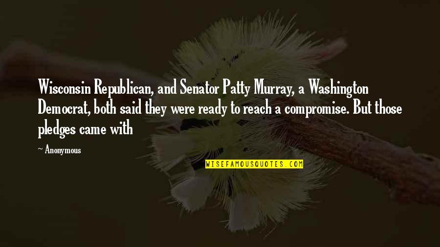 Pledges Quotes By Anonymous: Wisconsin Republican, and Senator Patty Murray, a Washington