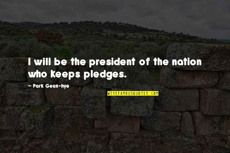 Pledges Quotes By Park Geun-hye: I will be the president of the nation