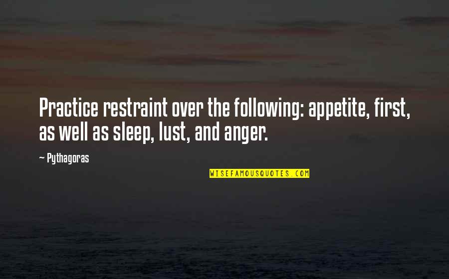 Pledges Quotes By Pythagoras: Practice restraint over the following: appetite, first, as Pledges Quotes By Pythagoras: Practice restraint over the following: appetite, first, as