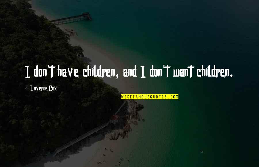 Pledgeship Quotes By Laverne Cox: I don't have children, and I don't want Pledgeship Quotes By Laverne Cox: I don't have children, and I don't want