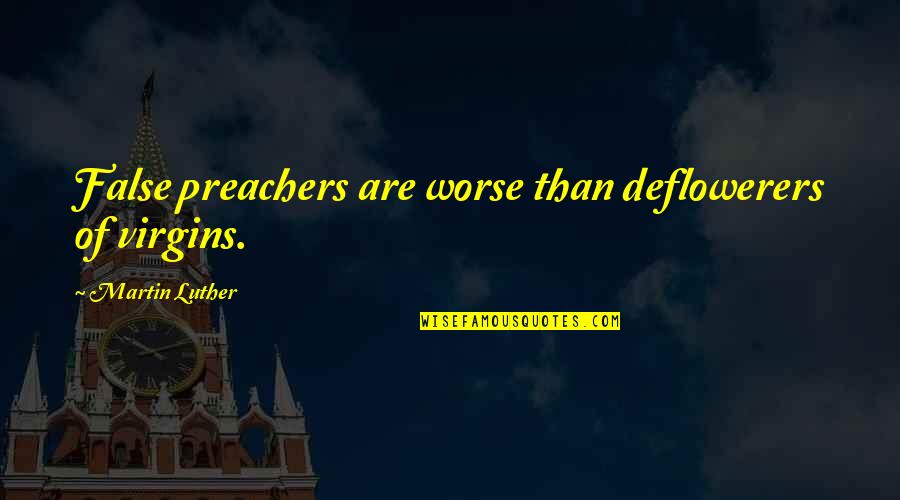Pledgeship Quotes By Martin Luther: False preachers are worse than deflowerers of virgins. Pledgeship Quotes By Martin Luther: False preachers are worse than deflowerers of virgins.