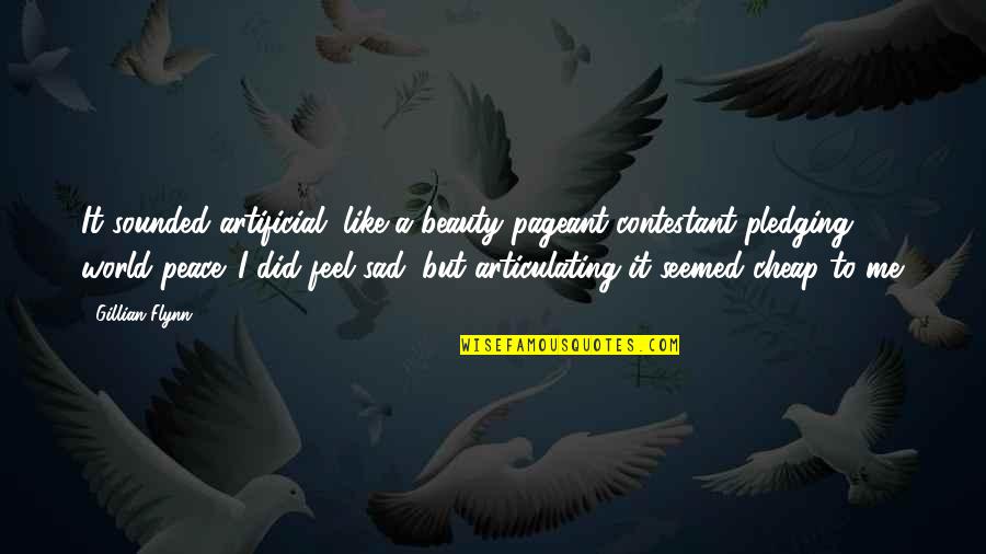 Pledging Quotes By Gillian Flynn: It sounded artificial, like a beauty pageant contestant