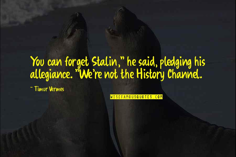 Pledging Quotes By Timur Vermes: You can forget Stalin," he said, pledging his