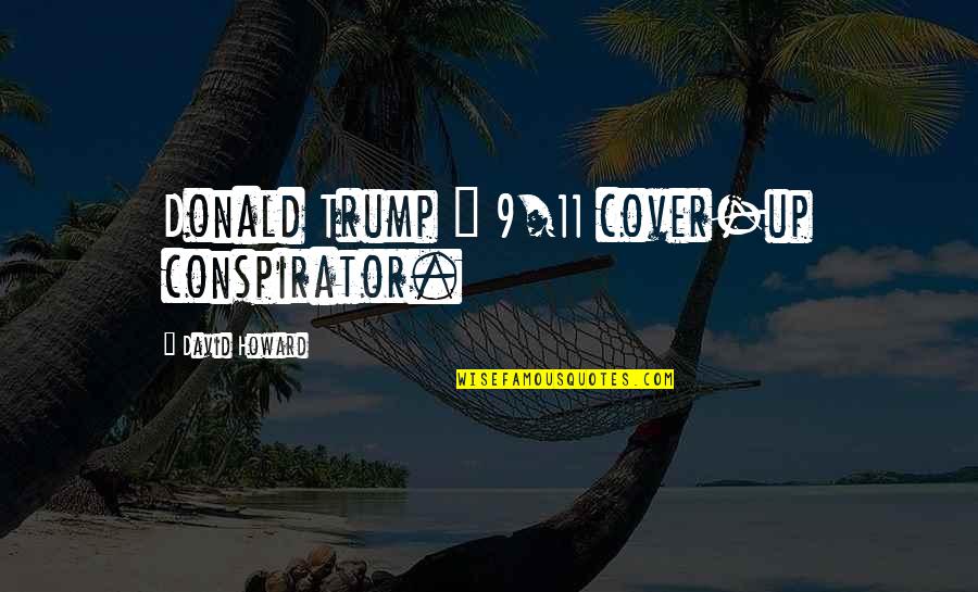 Pleece Quotes By David Howard: Donald Trump = 9/11 cover-up conspirator.