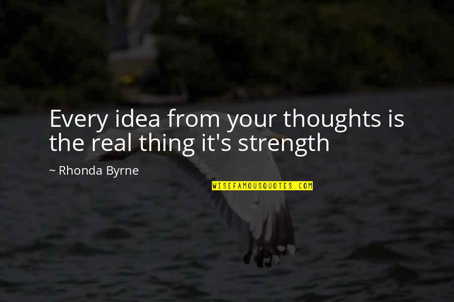 Pleece Quotes By Rhonda Byrne: Every idea from your thoughts is the real