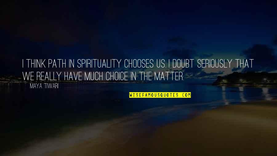 Pleeze Dom Quotes By Maya Tiwari: I think path in spirituality chooses us. I Pleeze Dom Quotes By Maya Tiwari: I think path in spirituality chooses us. I