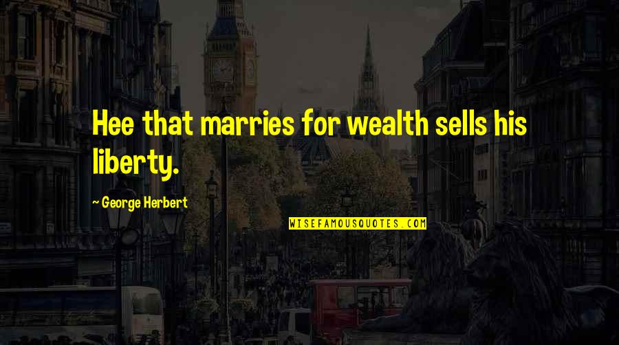 Pleezer Quotes By George Herbert: Hee that marries for wealth sells his liberty.
