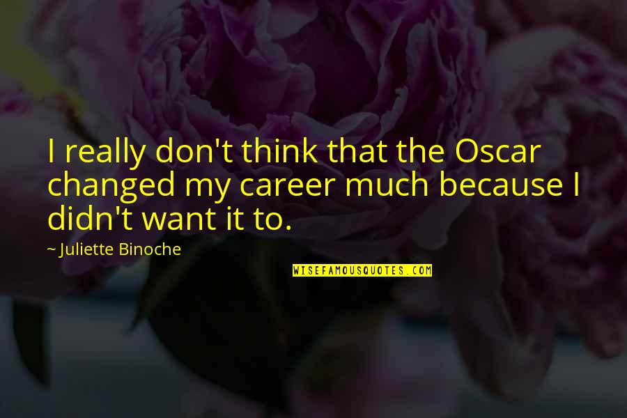 Plegable Doors Quotes By Juliette Binoche: I really don't think that the Oscar changed Plegable Doors Quotes By Juliette Binoche: I really don't think that the Oscar changed