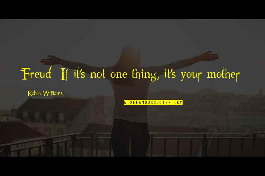 Plegable Fuxion Quotes By Robin Williams: Freud: If it's not one thing, it's your Plegable Fuxion Quotes By Robin Williams: Freud: If it's not one thing, it's your