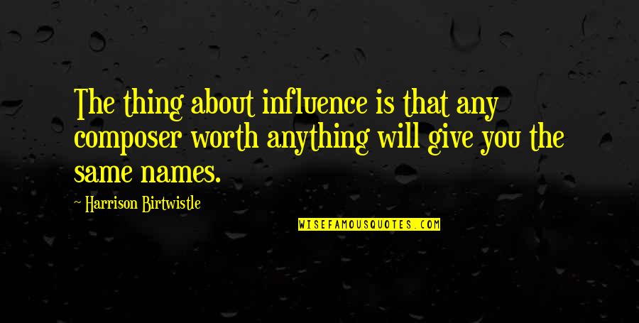 Plegable Gates Quotes By Harrison Birtwistle: The thing about influence is that any composer Plegable Gates Quotes By Harrison Birtwistle: The thing about influence is that any composer