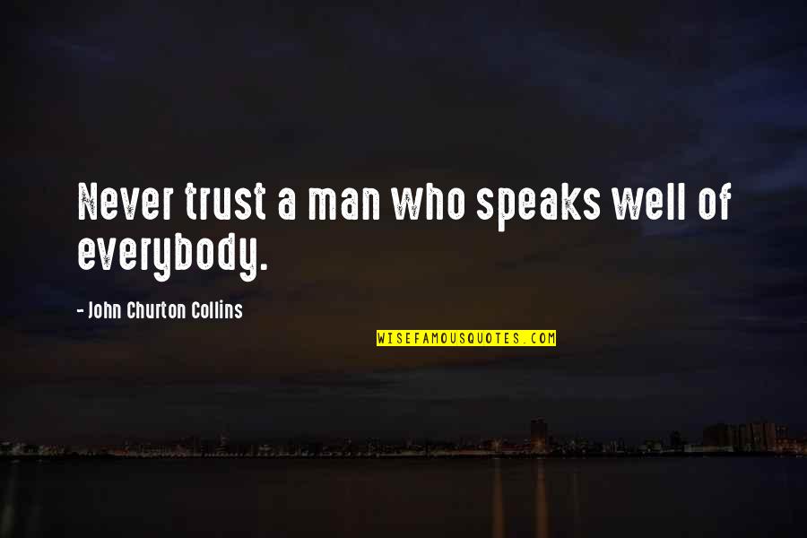 Plegable Gates Quotes By John Churton Collins: Never trust a man who speaks well of Plegable Gates Quotes By John Churton Collins: Never trust a man who speaks well of