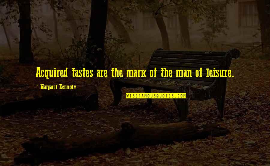 Plegable Gates Quotes By Margaret Kennedy: Acquired tastes are the mark of the man Plegable Gates Quotes By Margaret Kennedy: Acquired tastes are the mark of the man
