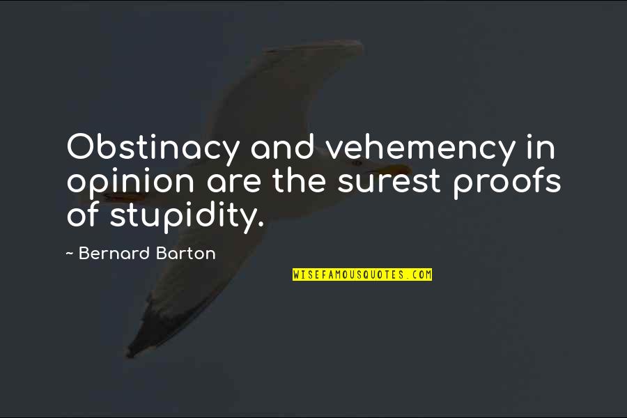 Plegado Campana Quotes By Bernard Barton: Obstinacy and vehemency in opinion are the surest