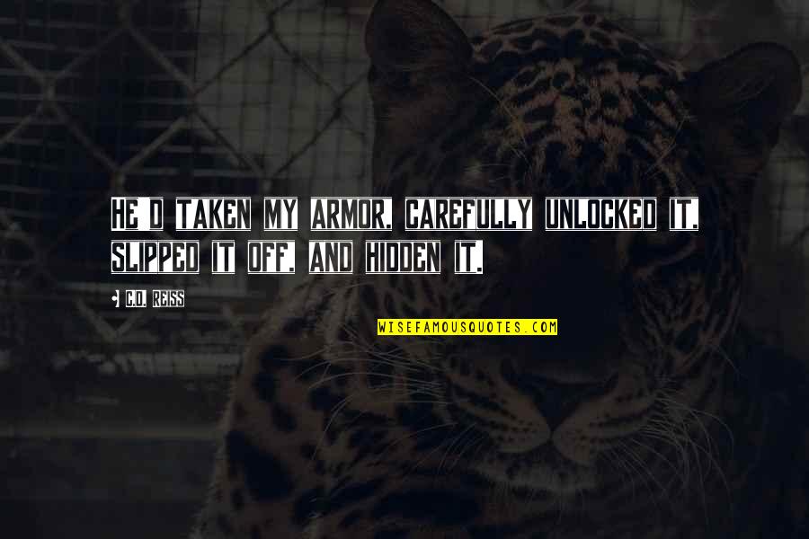 Plegado Campana Quotes By C.D. Reiss: He'd taken my armor, carefully unlocked it, slipped