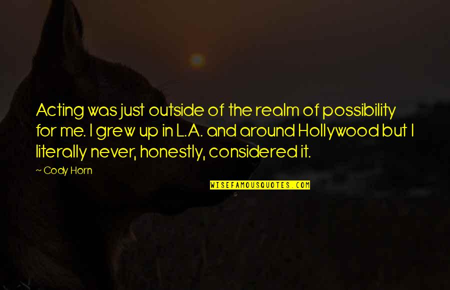 Plegado De Una Quotes By Cody Horn: Acting was just outside of the realm of