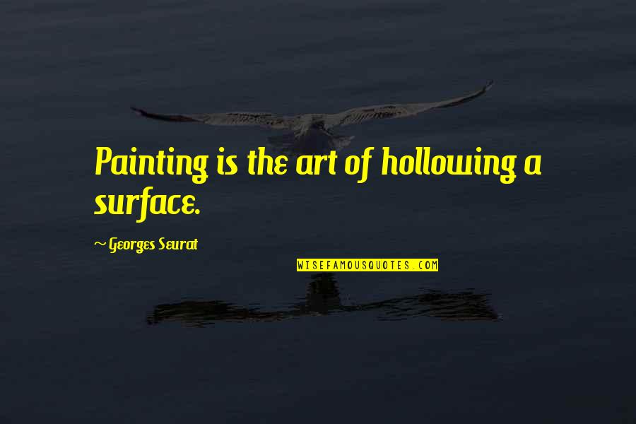 Plegarias Para Bobby Quotes By Georges Seurat: Painting is the art of hollowing a surface.