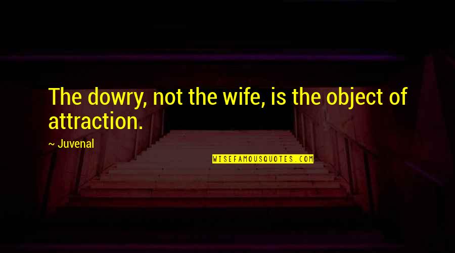 Plegeris Quotes By Juvenal: The dowry, not the wife, is the object