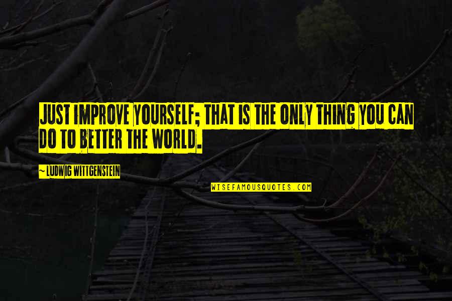 Plegeris Quotes By Ludwig Wittgenstein: Just improve yourself; that is the only thing