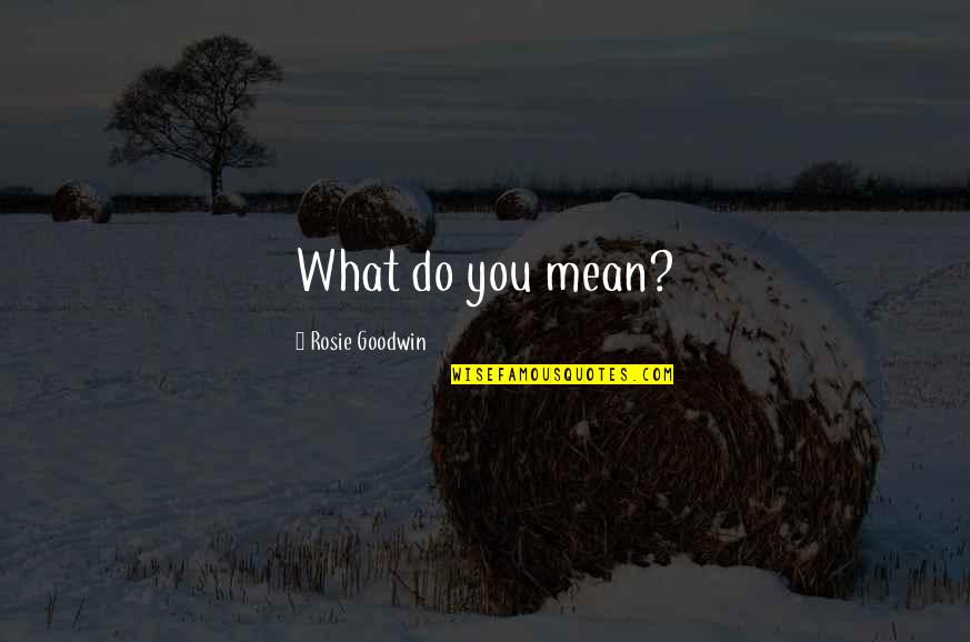 Pleieridan Quotes By Rosie Goodwin: What do you mean?
