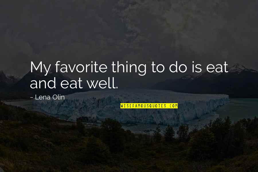 Pleiman Homes Quotes By Lena Olin: My favorite thing to do is eat and Pleiman Homes Quotes By Lena Olin: My favorite thing to do is eat and
