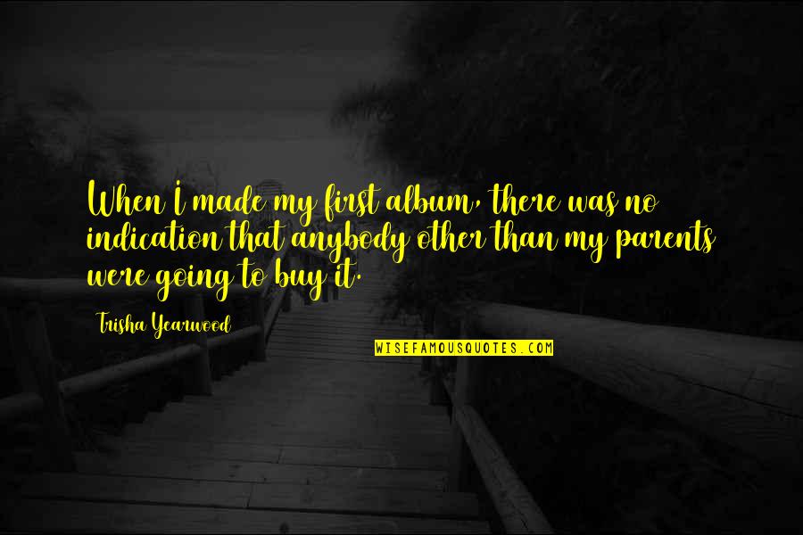 Plein Air Quotes By Trisha Yearwood: When I made my first album, there was Plein Air Quotes By Trisha Yearwood: When I made my first album, there was