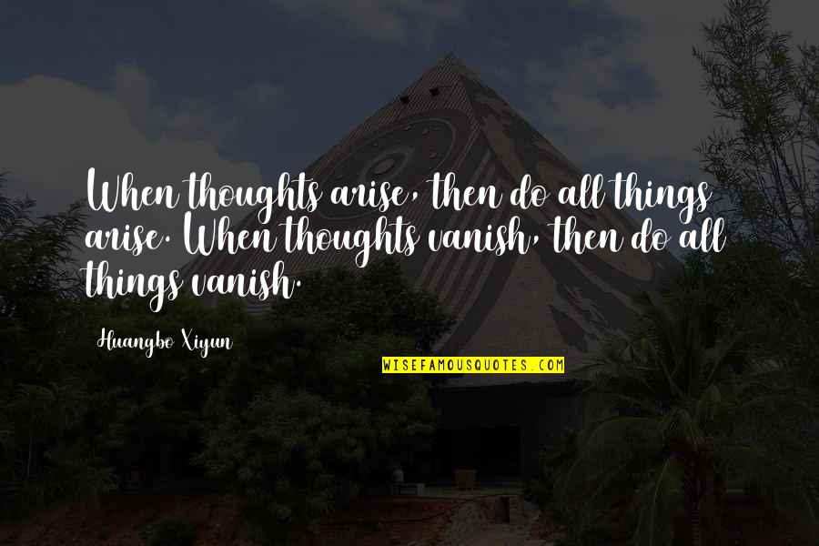 Plein Quotes By Huangbo Xiyun: When thoughts arise, then do all things arise.