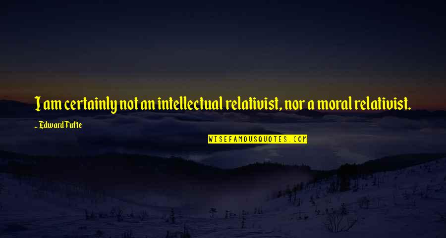 Pleiotropic Genes Quotes By Edward Tufte: I am certainly not an intellectual relativist, nor