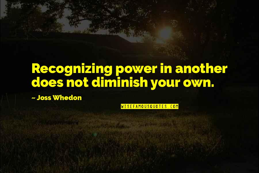 Pleiotropic Inheritance Quotes By Joss Whedon: Recognizing power in another does not diminish your Pleiotropic Inheritance Quotes By Joss Whedon: Recognizing power in another does not diminish your