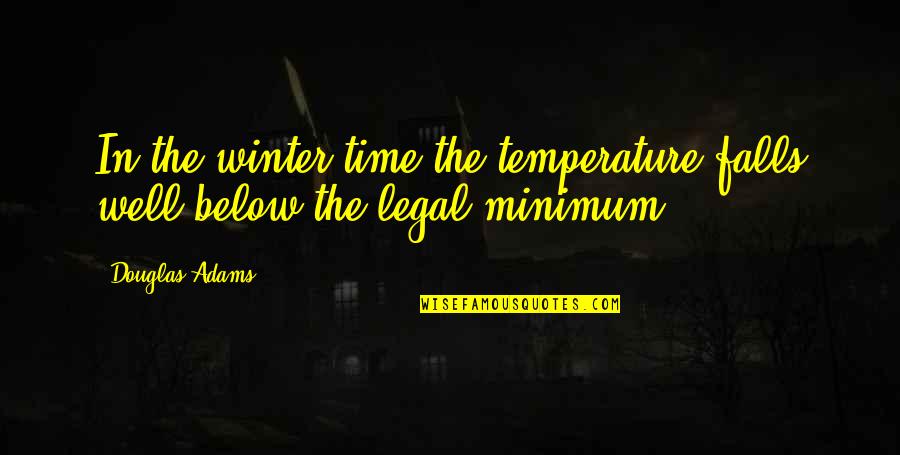 Pleiotropic Quotes By Douglas Adams: In the winter time the temperature falls well