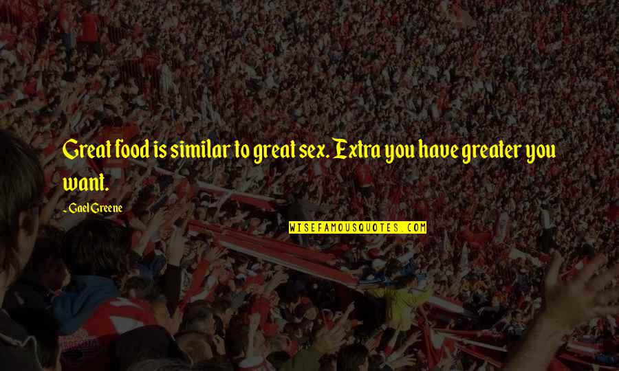 Pleiotropic Quotes By Gael Greene: Great food is similar to great sex. Extra