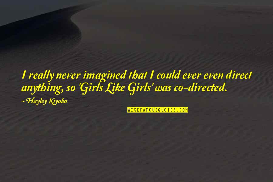 Pleiotropically Quotes By Hayley Kiyoko: I really never imagined that I could ever Pleiotropically Quotes By Hayley Kiyoko: I really never imagined that I could ever