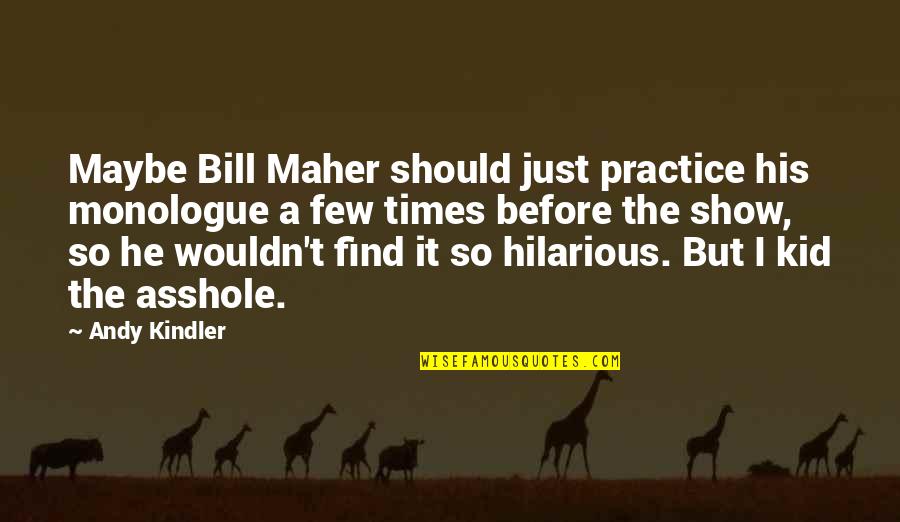 Pleiotropy Example Quotes By Andy Kindler: Maybe Bill Maher should just practice his monologue